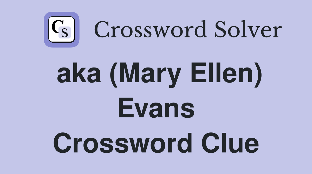 aka (Mary Ellen) Evans Crossword Clue