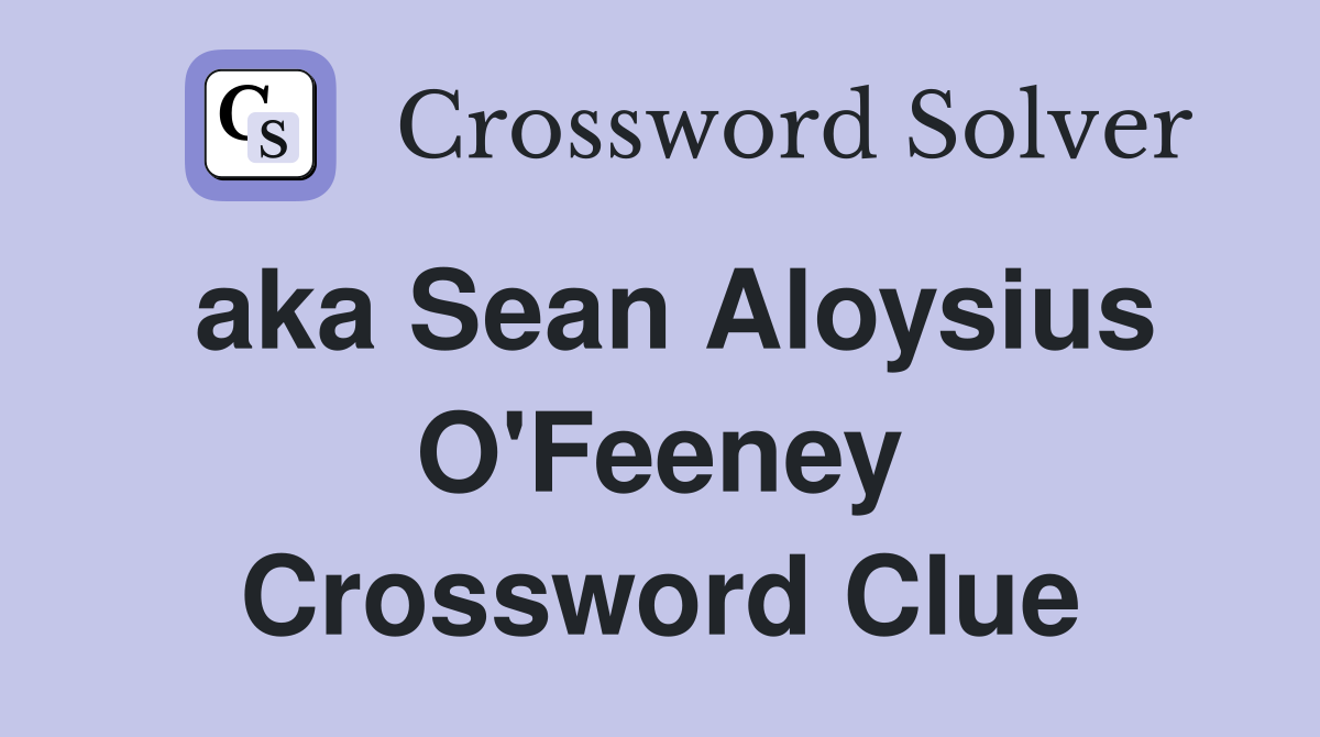 aka Sean Aloysius O'Feeney Crossword Clue