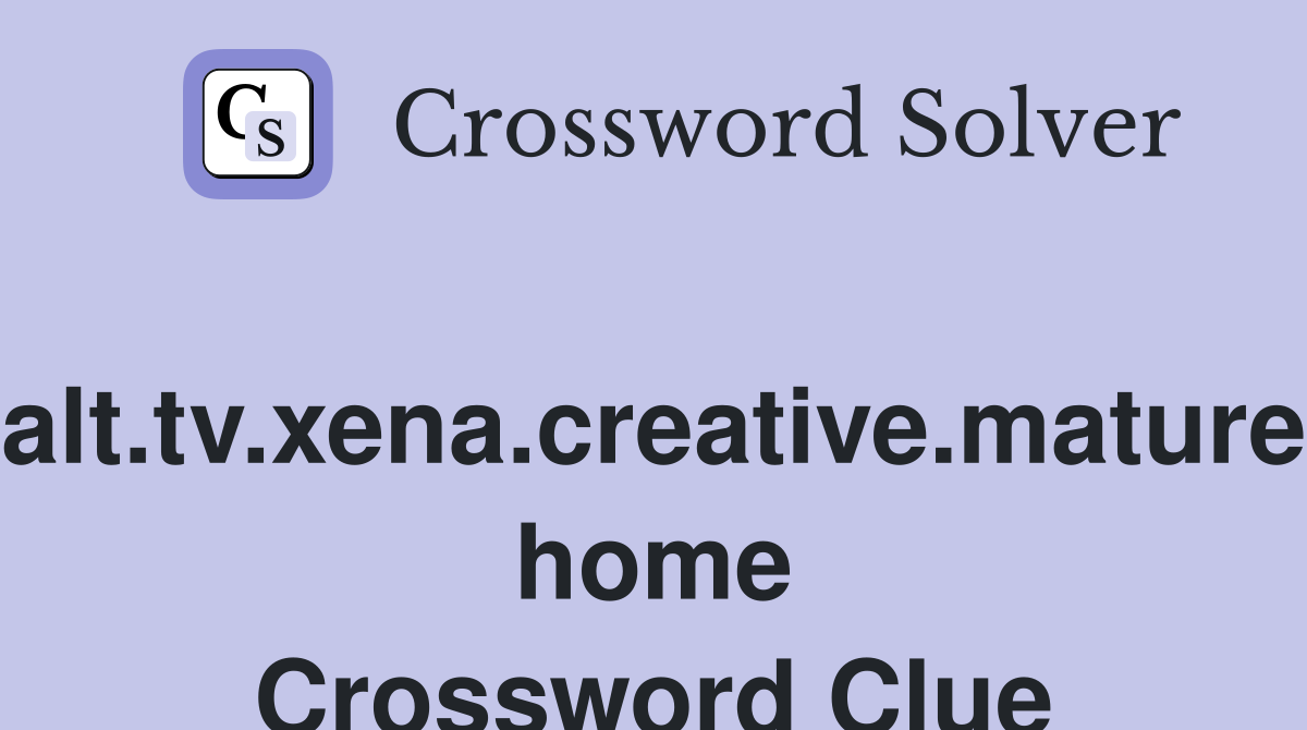 alt.tv.xena.creative.mature home Crossword Clue