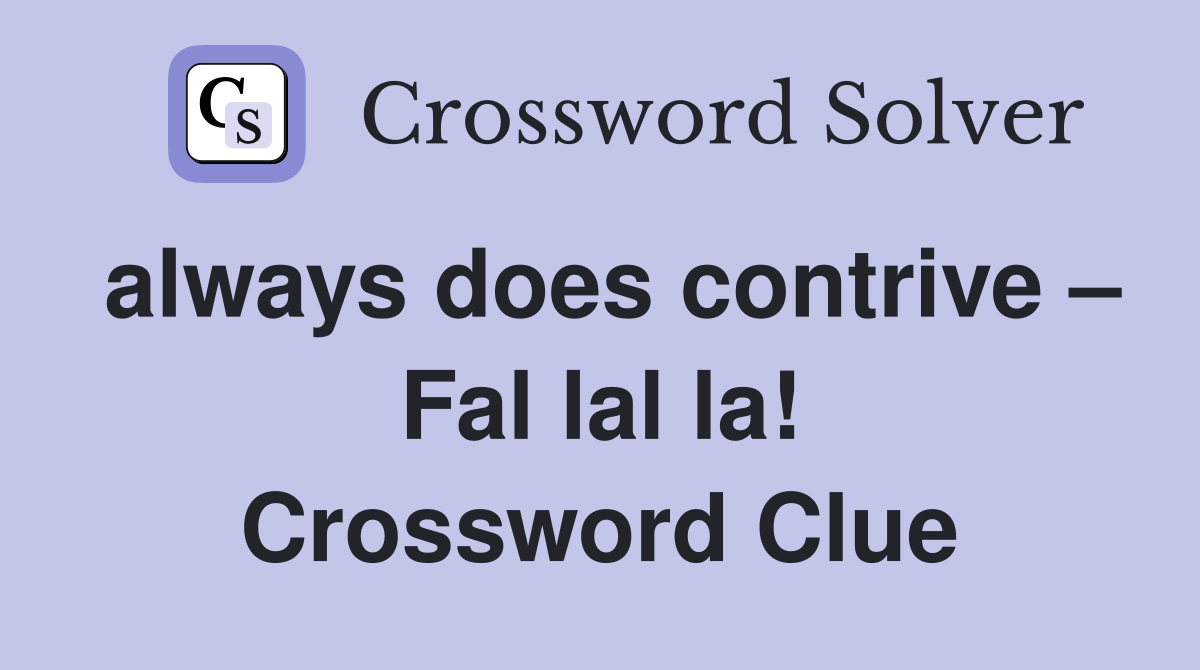 always does contrive – Fal lal la! Crossword Clue