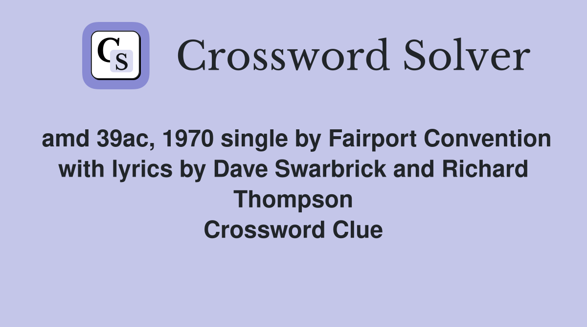 amd 39ac, 1970 single by Fairport Convention with lyrics by Dave Swarbrick and Richard Thompson Crossword Clue