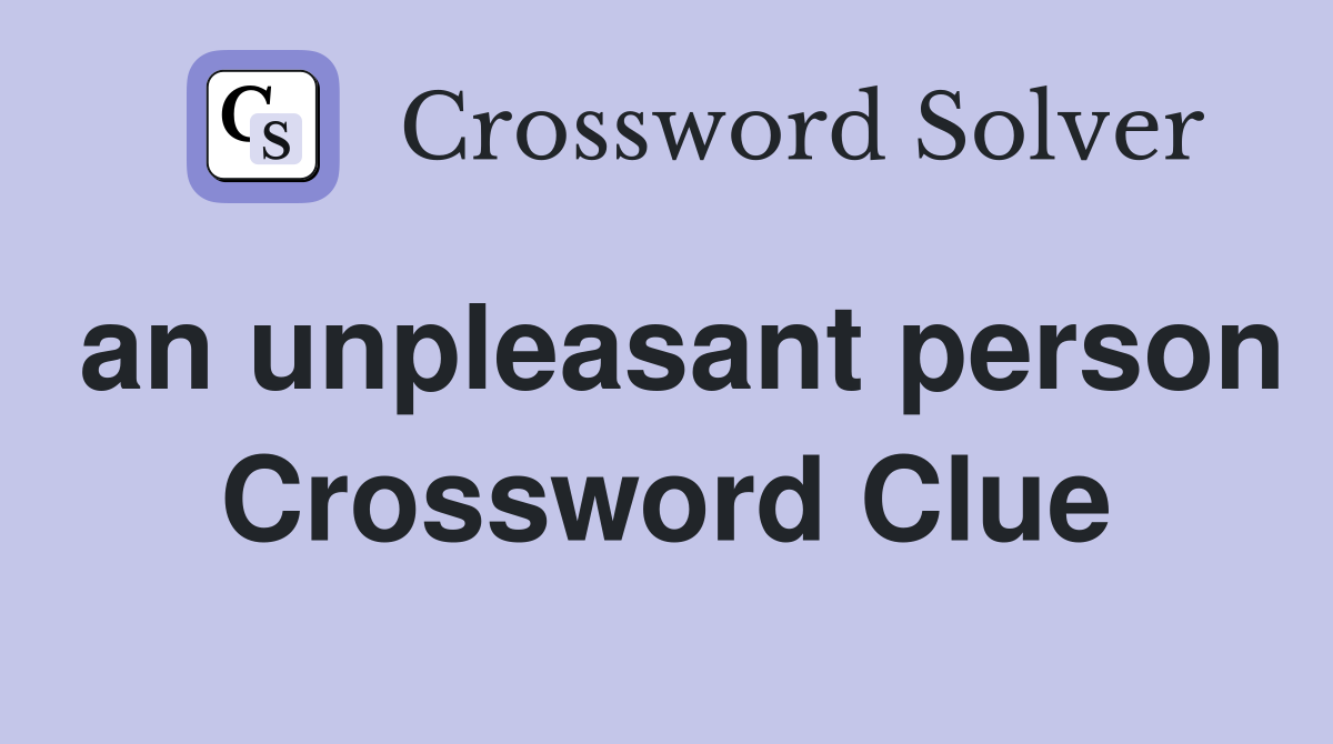 an unpleasant person Crossword Clue