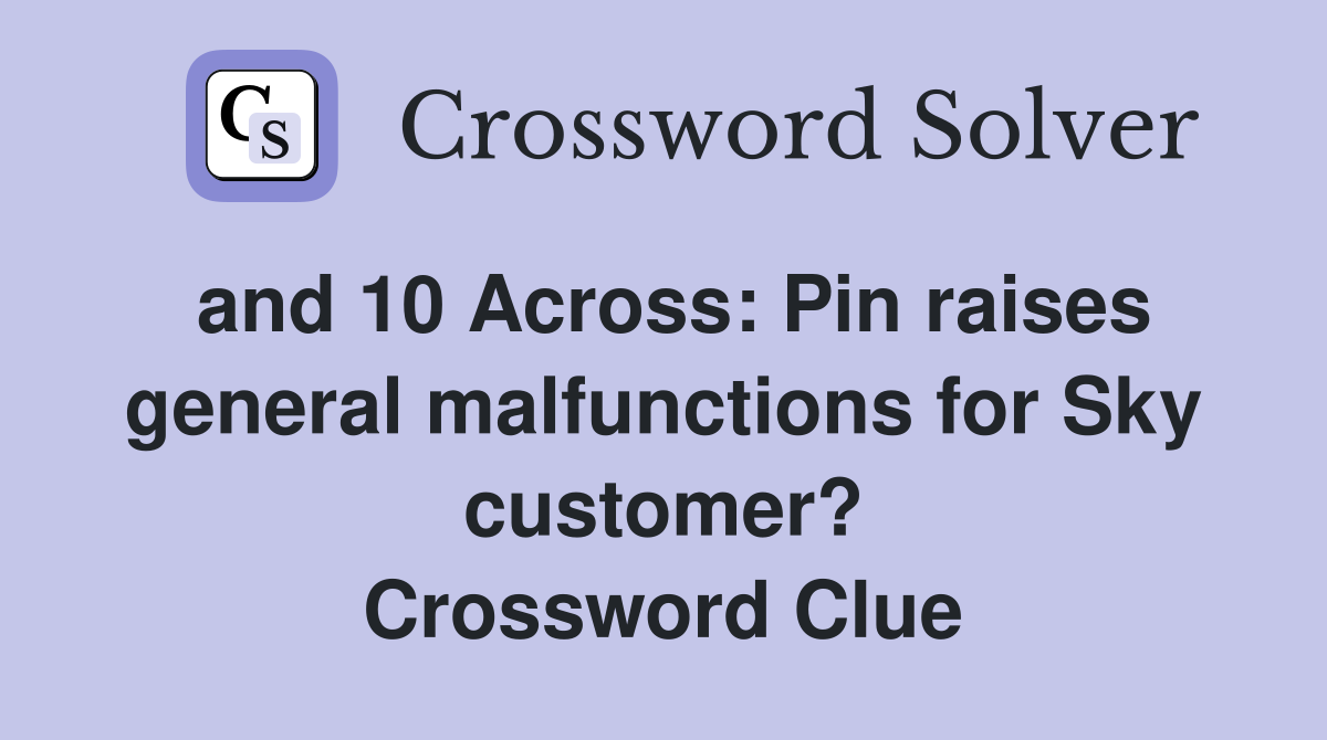 and 10 Across: Pin raises general malfunctions for Sky customer? Crossword Clue