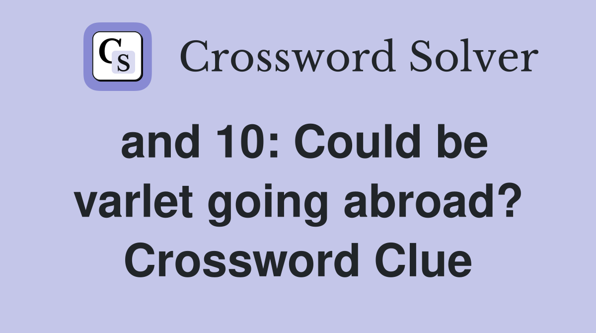 and 10: Could be varlet going abroad? Crossword Clue