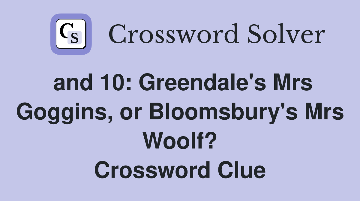 and 10: Greendale's Mrs Goggins, or Bloomsbury's Mrs Woolf? Crossword Clue
