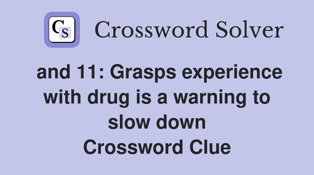 and 11: Grasps experience with drug is a warning to slow down Crossword Clue