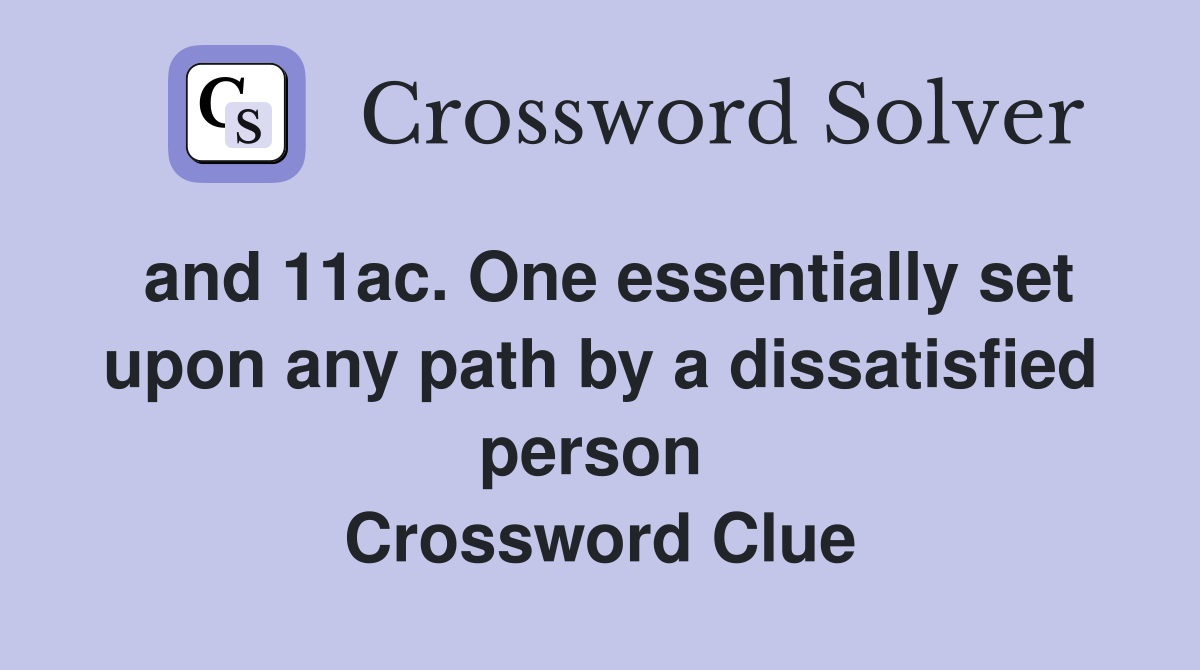 and 11ac. One essentially set upon any path by a dissatisfied person  Crossword Clue