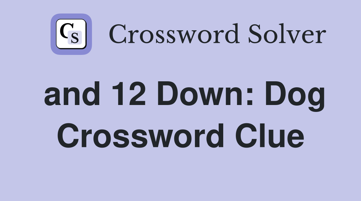 and 12 Down: Dog Crossword Clue