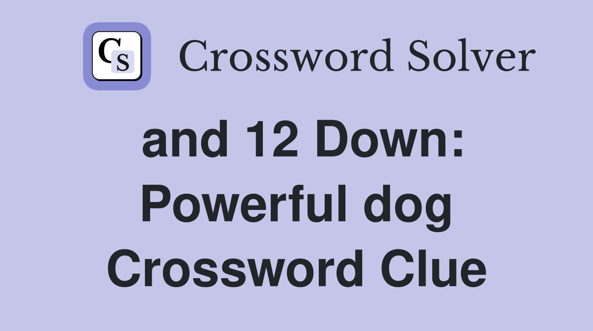 and 12 Down: Powerful dog Crossword Clue