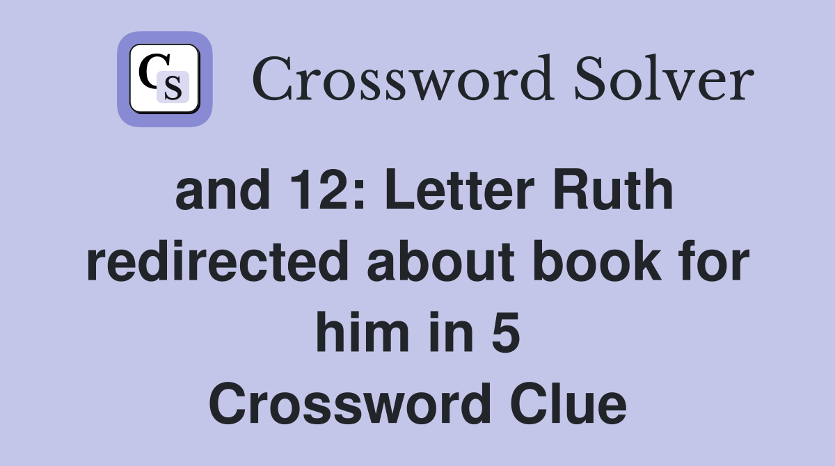 and 12: Letter Ruth redirected about book for him in 5 Crossword Clue