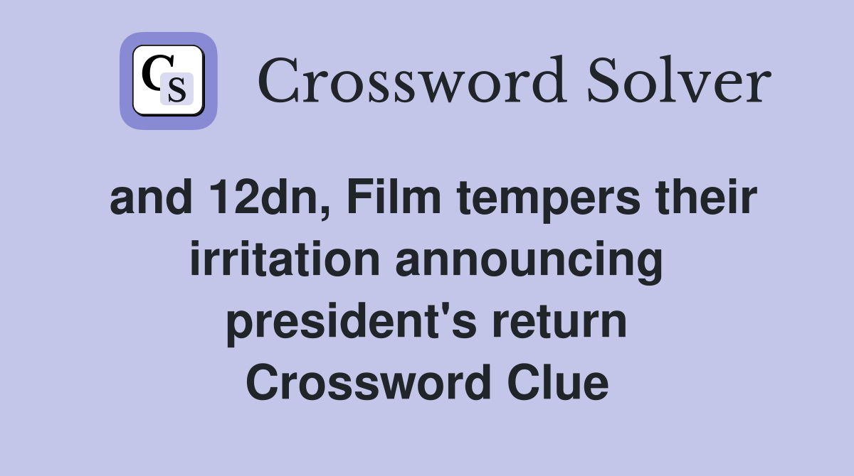 and 12dn, Film tempers their irritation announcing president's return Crossword Clue