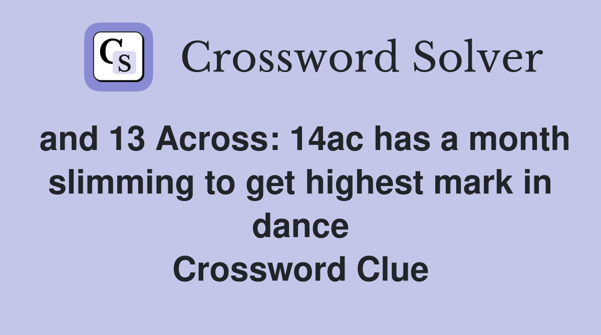 and 13 Across: 14ac has a month slimming to get highest mark in dance Crossword Clue
