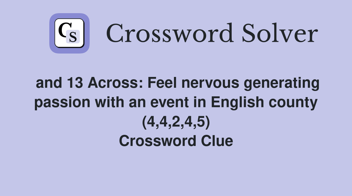 and 13 Across: Feel nervous generating passion with an event in English county (4,4,2,4,5) Crossword Clue