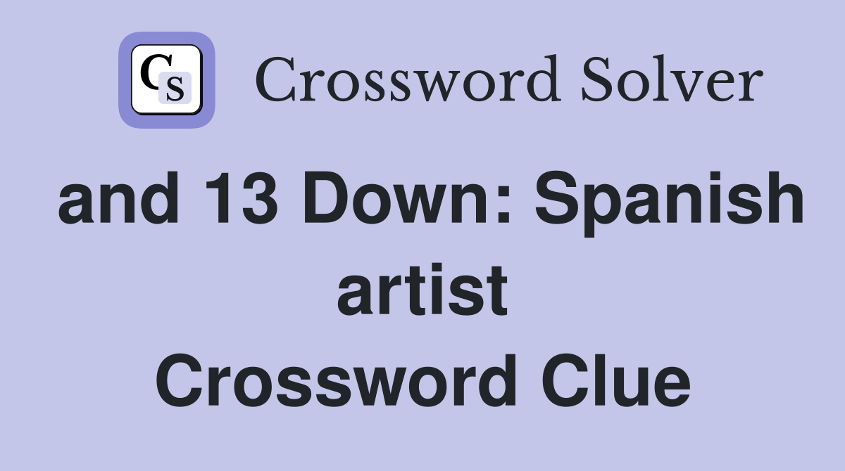 and 13 Down: Spanish artist Crossword Clue