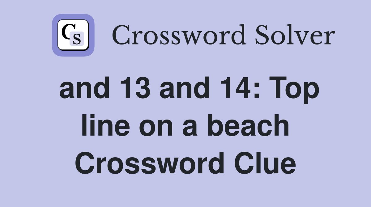 and 13 and 14: Top line on a beach Crossword Clue