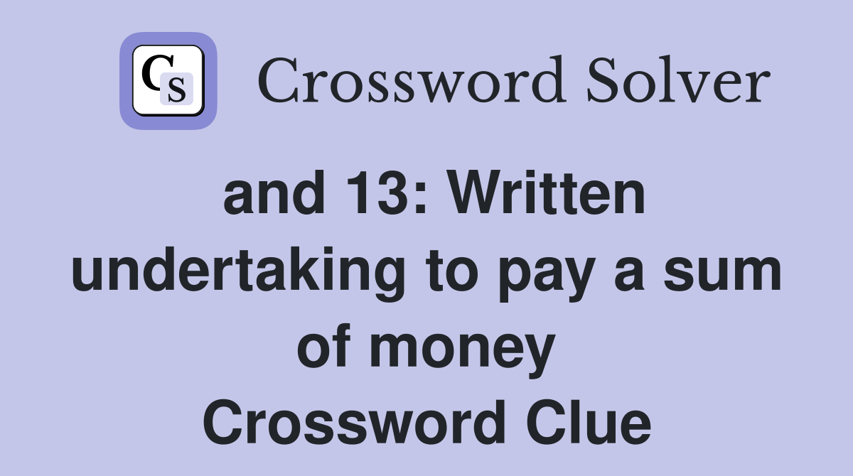 and 13: Written undertaking to pay a sum of money Crossword Clue