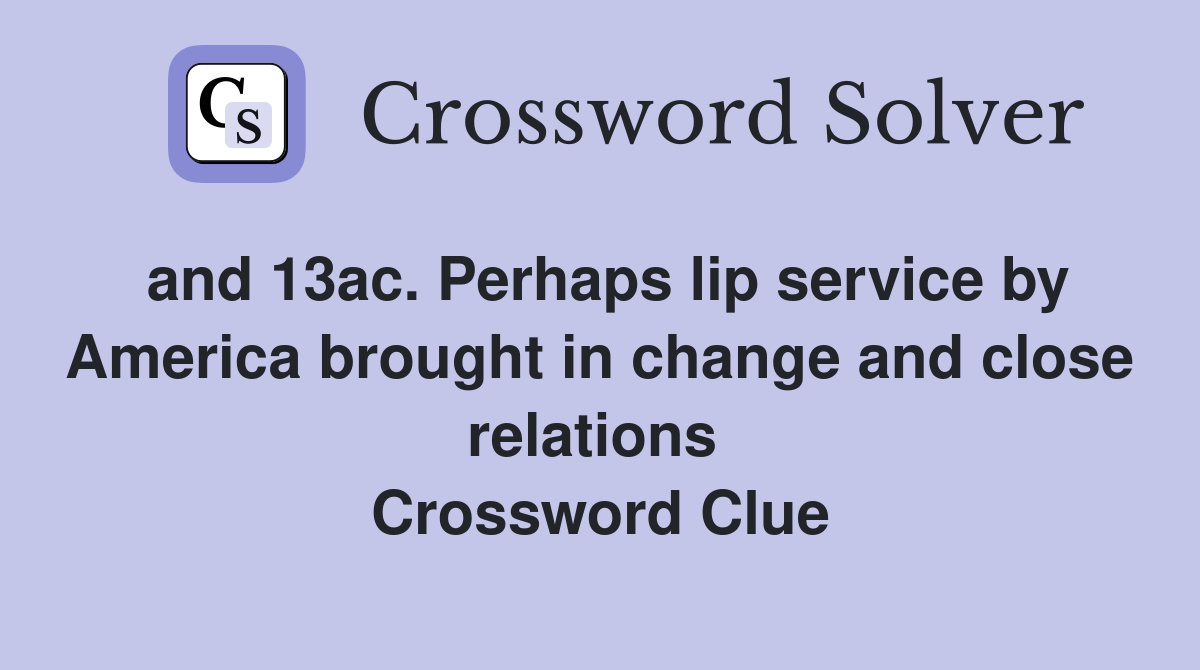 and 13ac. Perhaps lip service by America brought in change and close relations  Crossword Clue