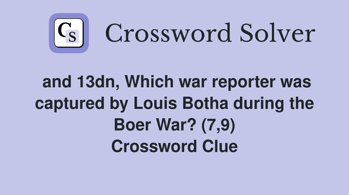 and 13dn, Which war reporter was captured by Louis Botha during the Boer War? (7,9) Crossword Clue