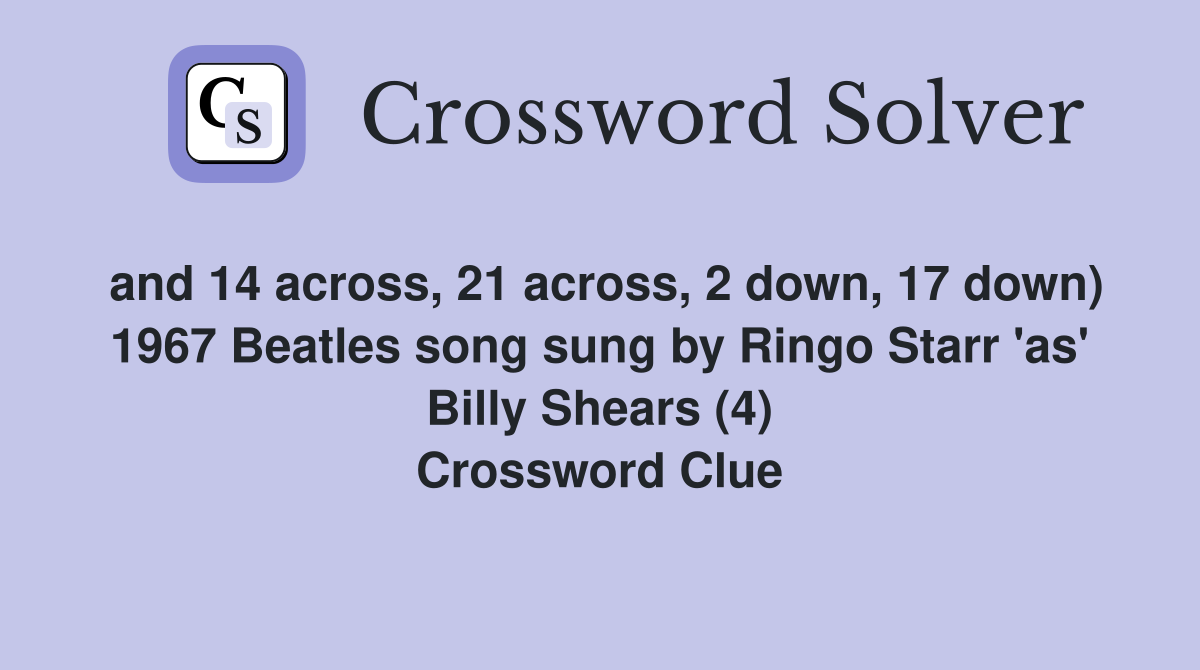 and 14 across, 21 across, 2 down, 17 down) 1967 Beatles song sung by Ringo Starr 'as' Billy Shears (4) Crossword Clue