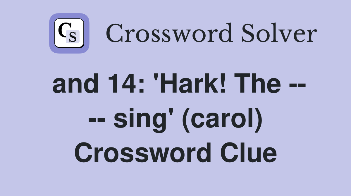 and 14: 'Hark! The -- -- sing' (carol) Crossword Clue