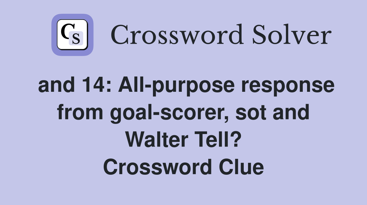 and 14: All-purpose response from goal-scorer, sot and Walter Tell? Crossword Clue
