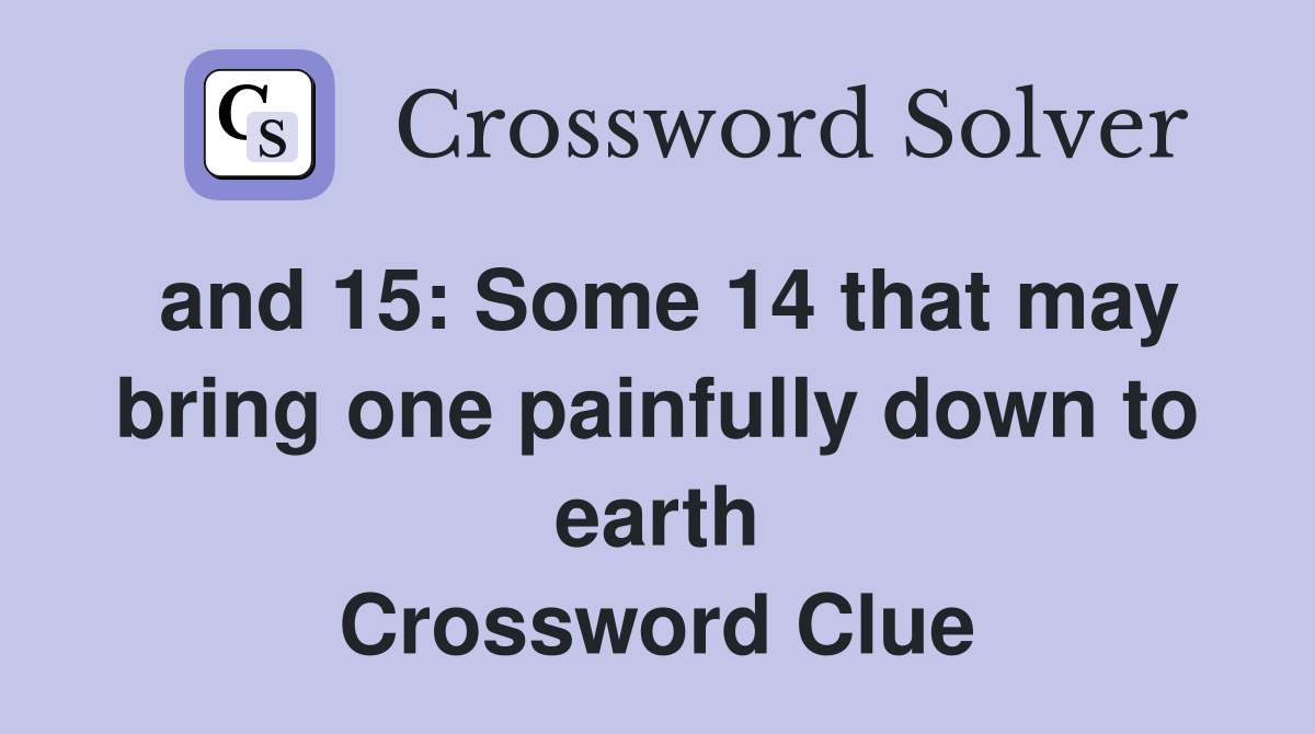 and 15: Some 14 that may bring one painfully down to earth Crossword Clue