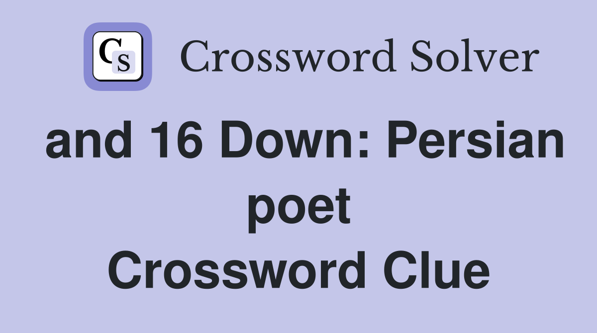 and 16 Down: Persian poet Crossword Clue