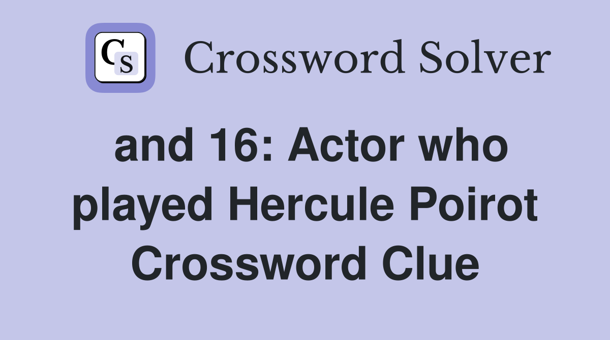 and 16: Actor who played Hercule Poirot Crossword Clue