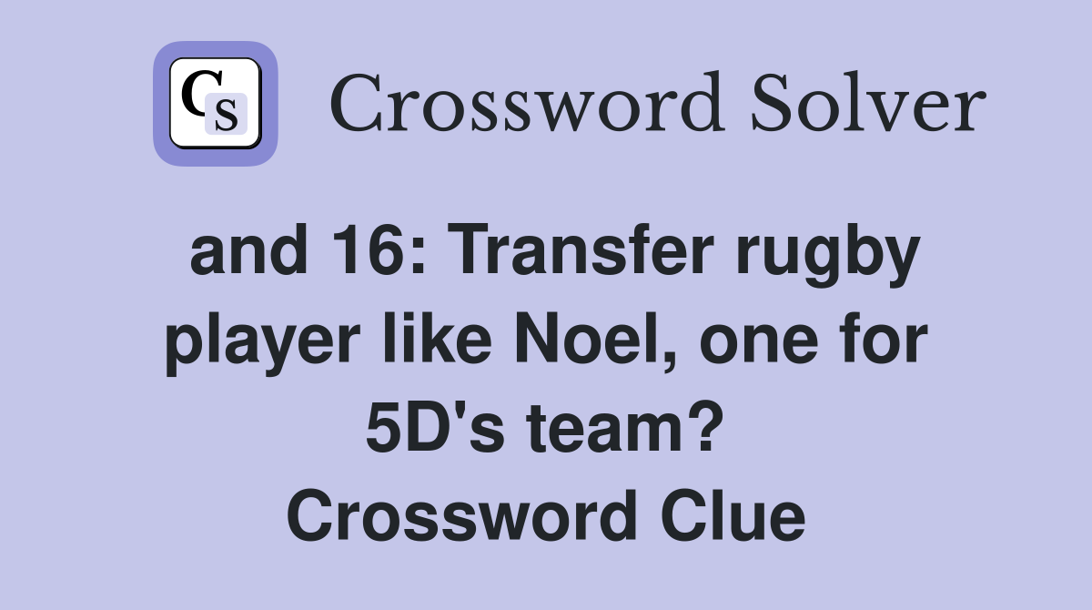 and 16: Transfer rugby player like Noel, one for 5D's team? Crossword Clue
