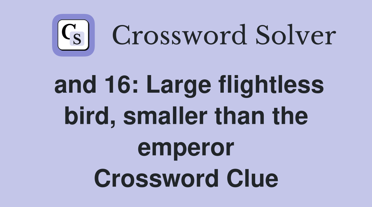 and 16: Large flightless bird smaller than the emperor Crossword