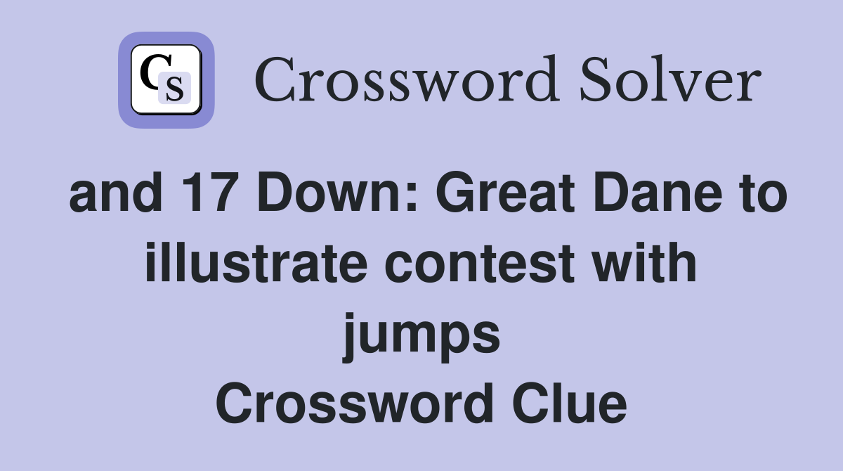 and 17 Down: Great Dane to illustrate contest with jumps Crossword Clue