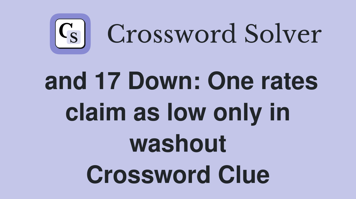 and 17 Down: One rates claim as low only in washout Crossword Clue