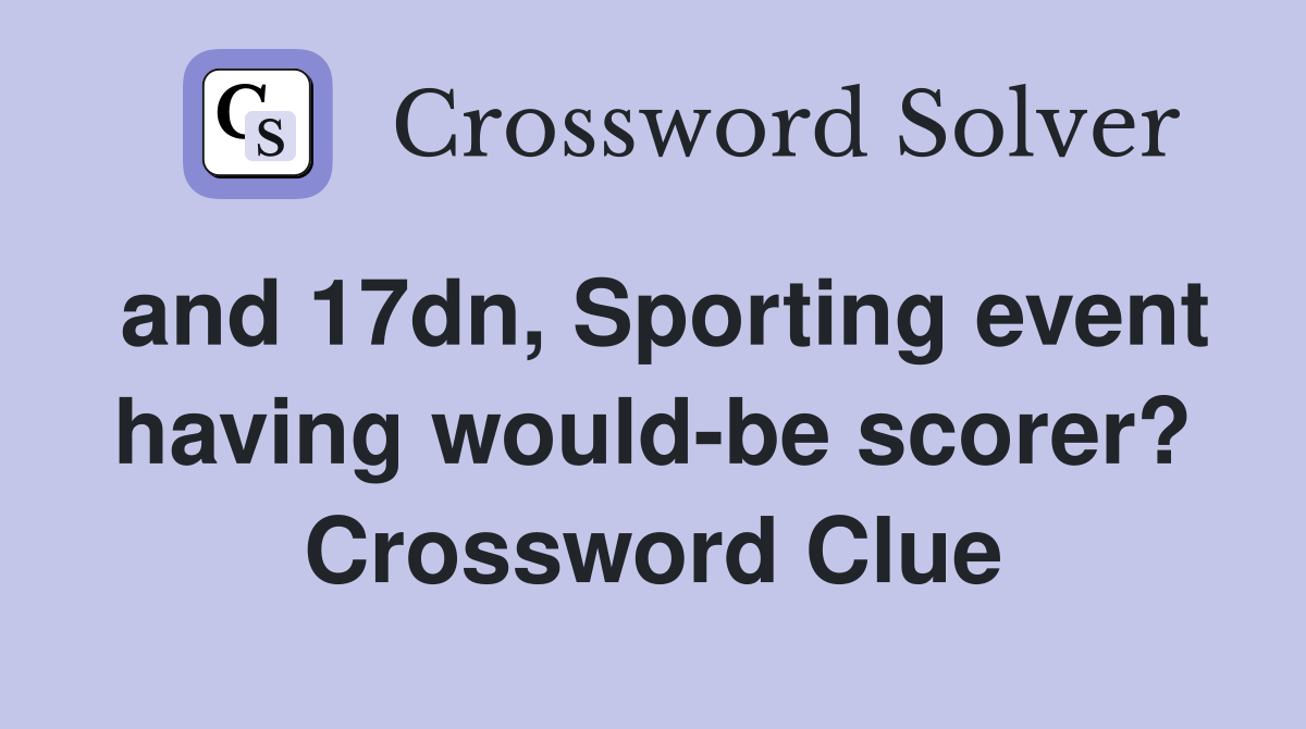 and 17dn, Sporting event having would-be scorer? Crossword Clue