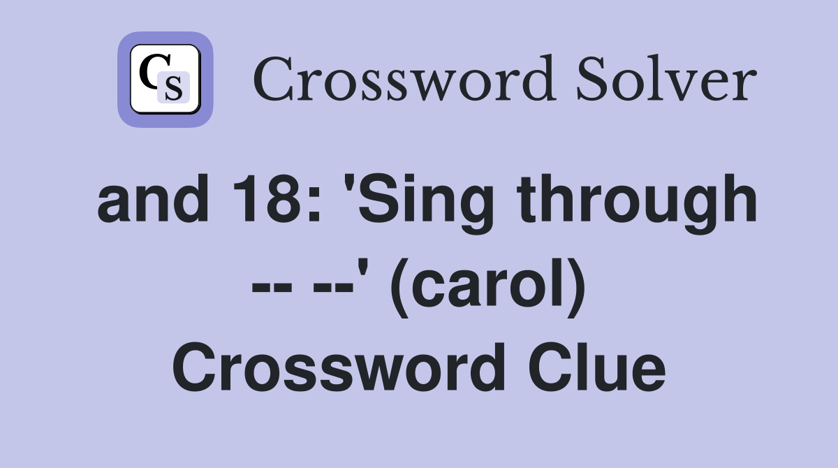 and 18: 'Sing through -- --' (carol) Crossword Clue
