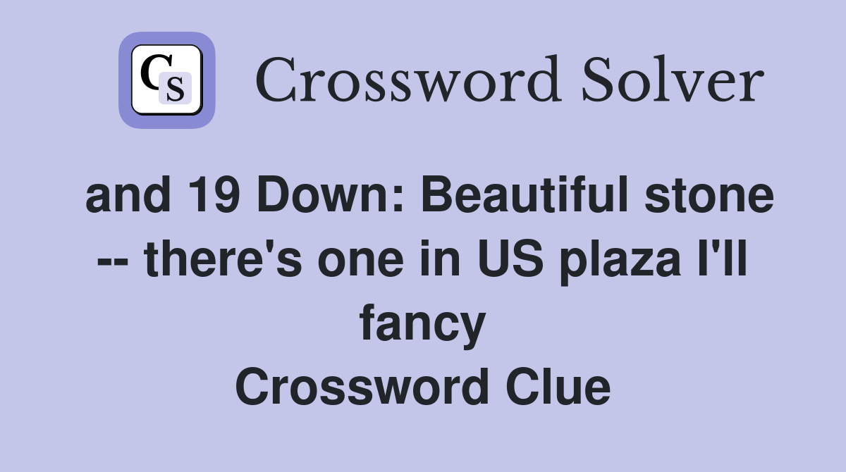 and 19 Down: Beautiful stone -- there's one in US plaza I'll fancy Crossword Clue
