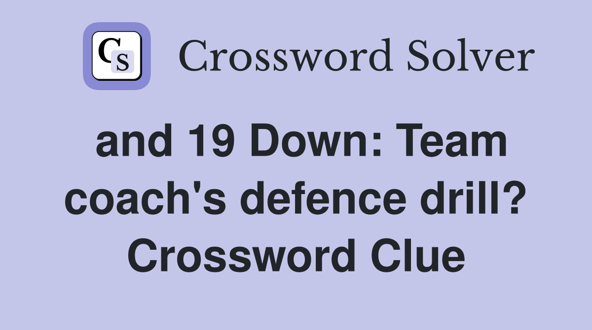 and 19 Down: Team coach's defence drill? Crossword Clue