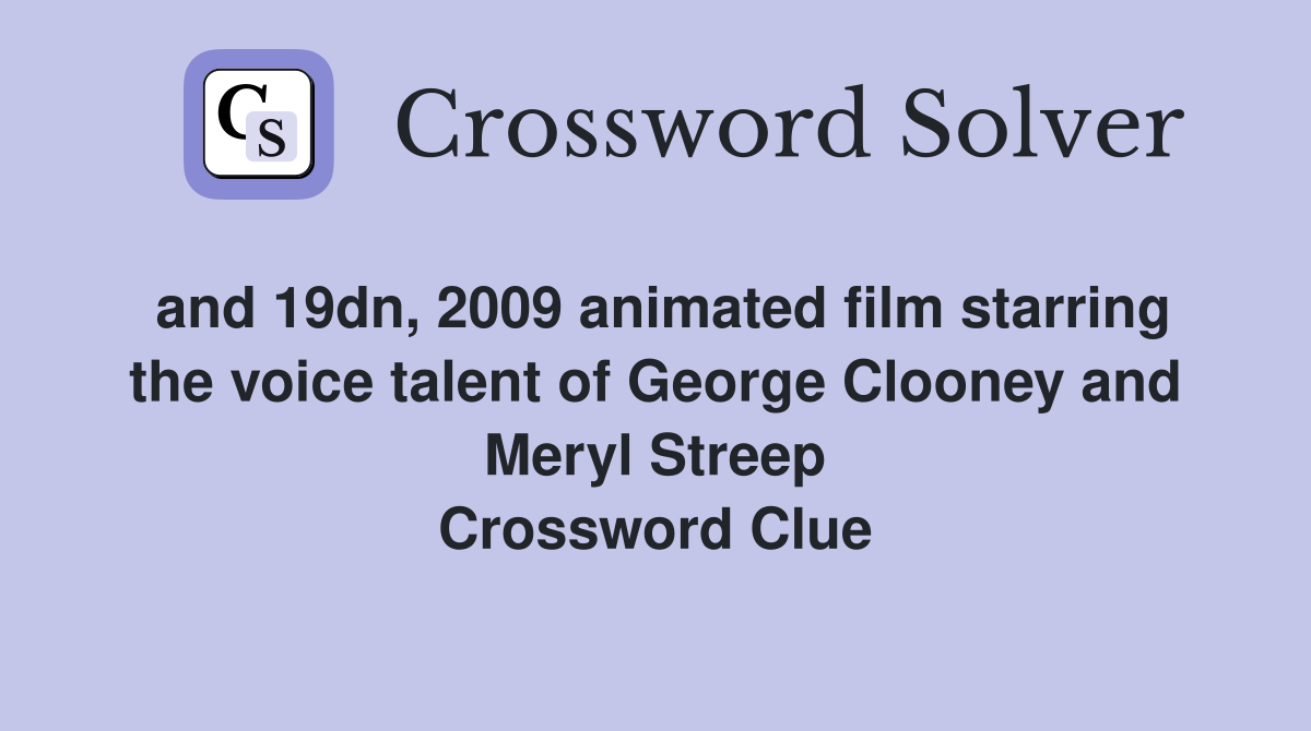 and 19dn, 2009 animated film starring the voice talent of George Clooney and Meryl Streep Crossword Clue