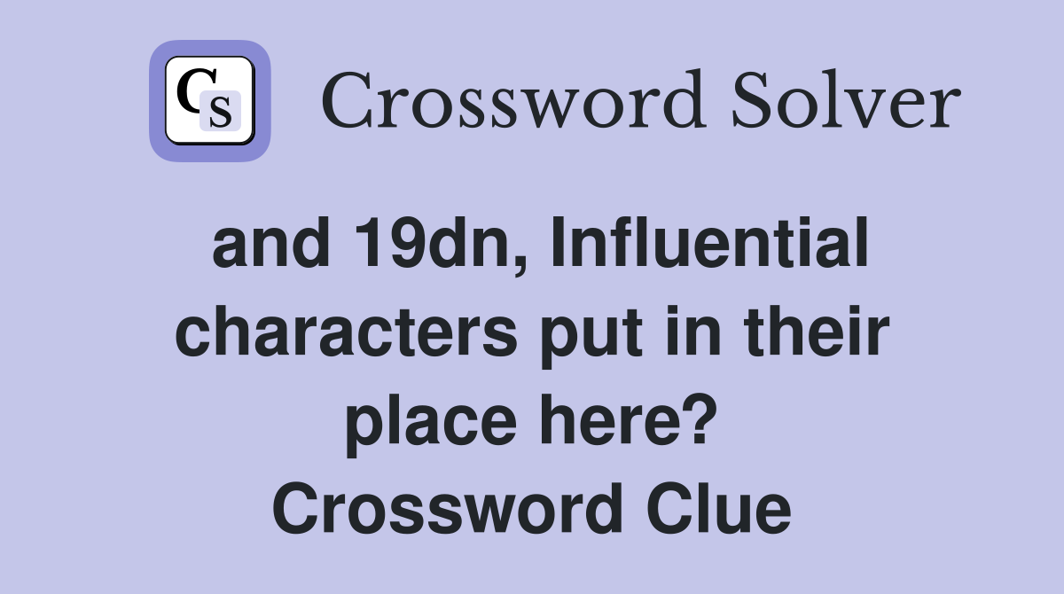 and 19dn, Influential characters put in their place here? Crossword Clue