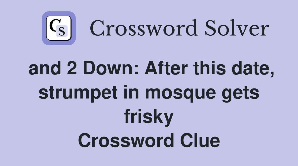 and 2 Down: After this date, strumpet in mosque gets frisky Crossword Clue