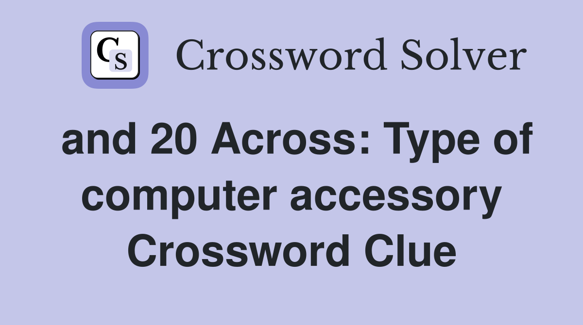 and 20 Across: Type of computer accessory Crossword Clue