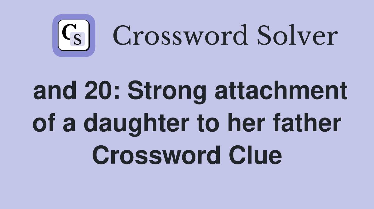 and 20: Strong attachment of a daughter to her father Crossword Clue