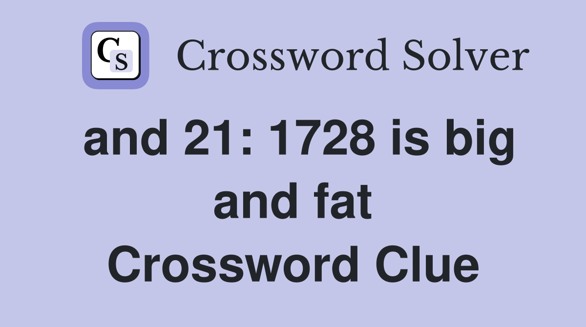 and 21: 1728 is big and fat Crossword Clue