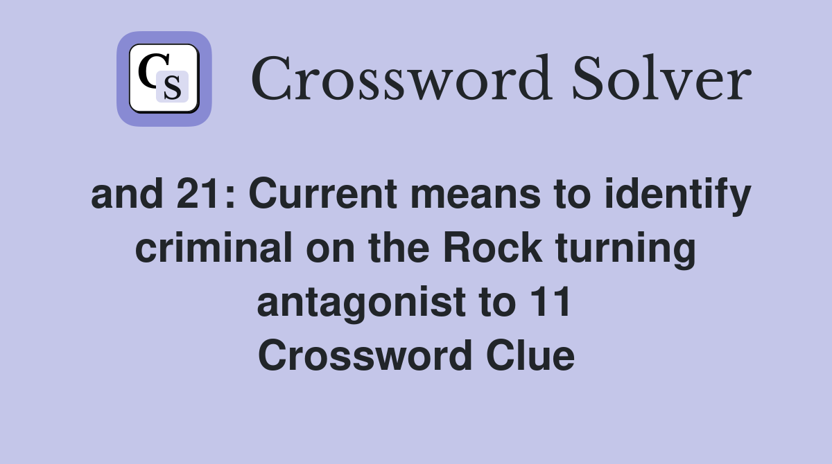 and 21: Current means to identify criminal on the Rock turning antagonist to 11 Crossword Clue