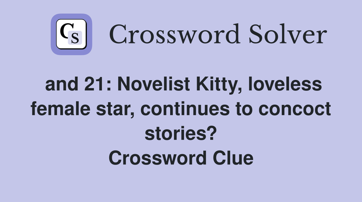 and 21: Novelist Kitty, loveless female star, continues to concoct stories? Crossword Clue