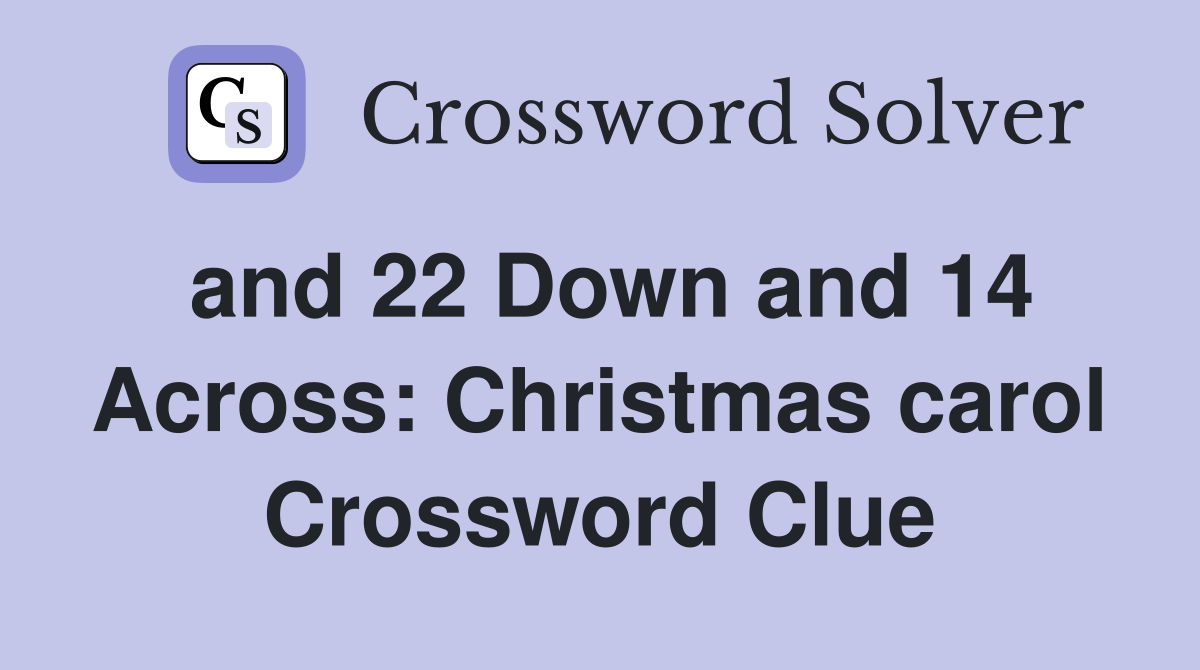 and 22 Down and 14 Across: Christmas carol Crossword Clue