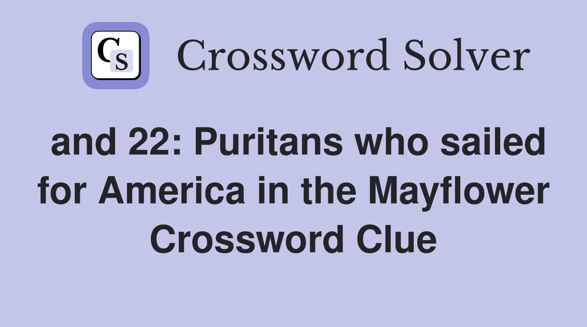 and 22: Puritans who sailed for America in the Mayflower Crossword Clue