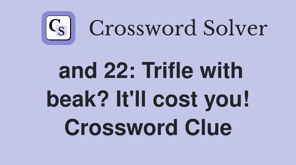 and 22: Trifle with beak? It'll cost you! Crossword Clue