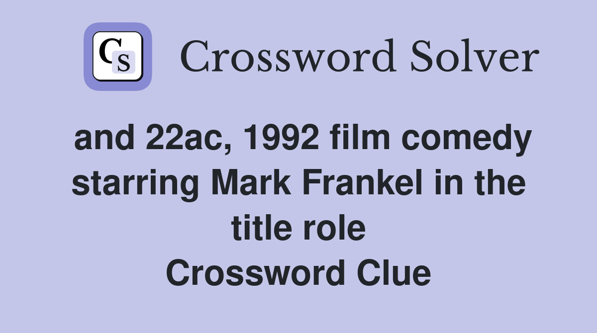 and 22ac, 1992 film comedy starring Mark Frankel in the title role Crossword Clue
