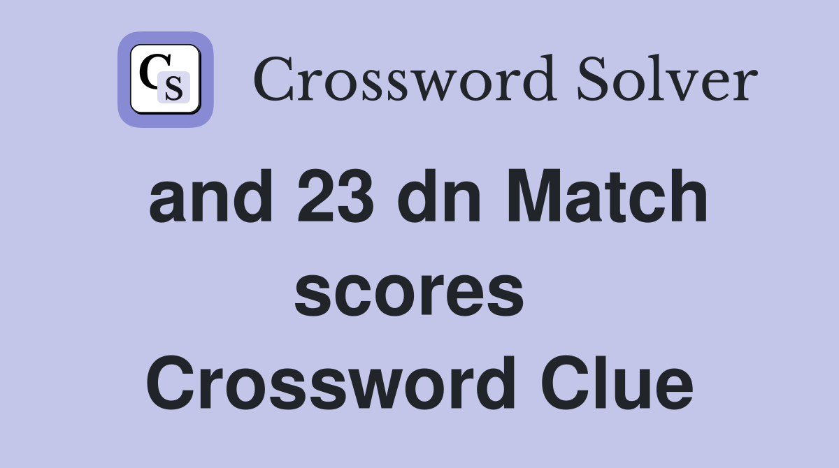 and 23 dn Match scores  Crossword Clue