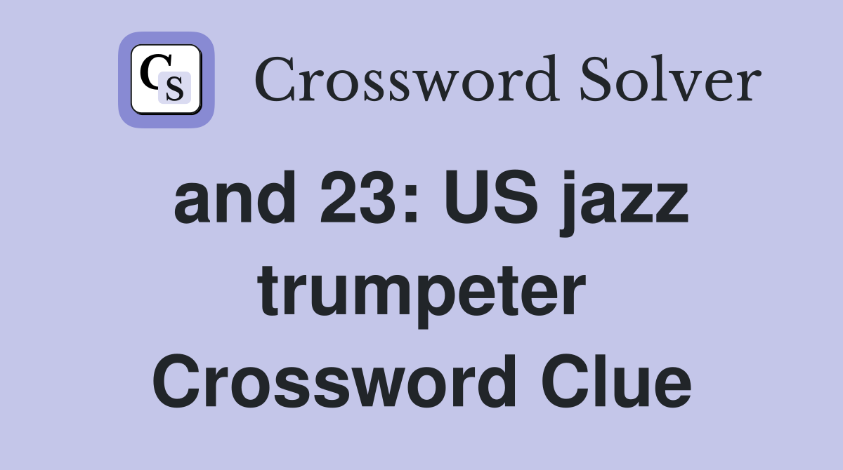 and 23: US jazz trumpeter Crossword Clue